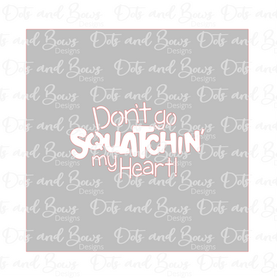 Don't Go Squatchin My Heart Stencil Digital Download