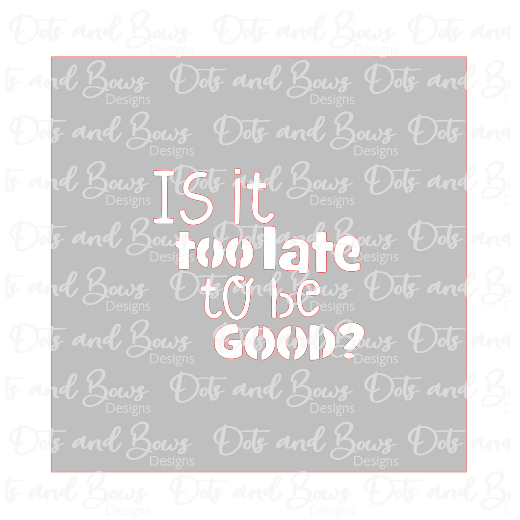 Too Late To Be Good Stencil Digital Download